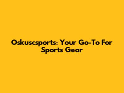Oskuscsports: Your Go-To For Sports Gear