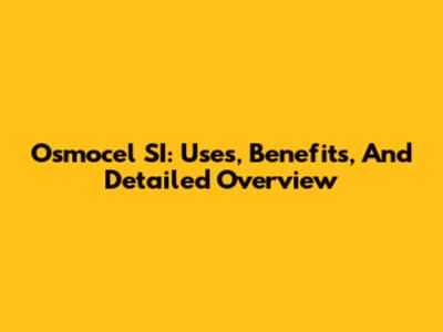 Osmocel SI: Uses, Benefits, And Detailed Overview