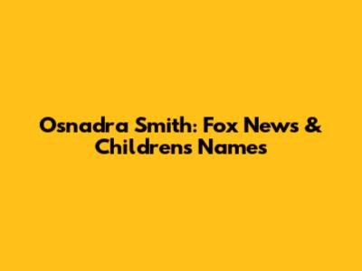 Osnadra Smith: Fox News & Children's Names