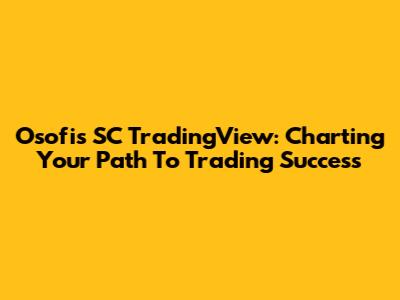 Osofi's SC TradingView: Charting Your Path To Trading Success