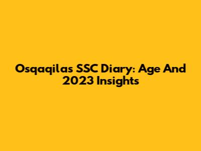 Osqaqila's SSC Diary: Age And 2023 Insights