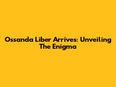 Ossanda Liber Arrives: Unveiling The Enigma