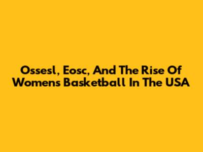 Ossesl, Eosc, And The Rise Of Women's Basketball In The USA