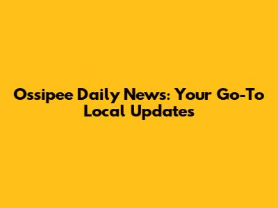 Ossipee Daily News: Your Go-To Local Updates