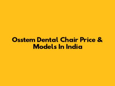 Osstem Dental Chair Price & Models In India