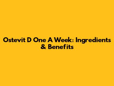 Ostevit D One A Week: Ingredients & Benefits