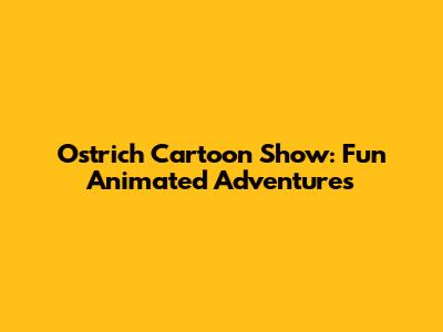 Ostrich Cartoon Show: Fun Animated Adventures