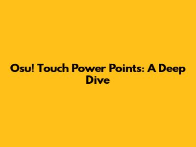 Osu! Touch Power Points: A Deep Dive