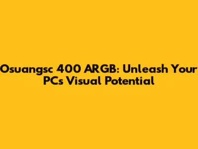 Osuangsc 400 ARGB: Unleash Your PC's Visual Potential