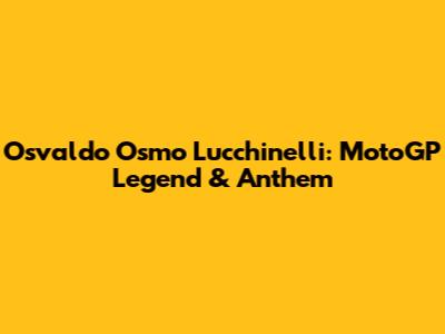 Osvaldo 'Osmo' Lucchinelli: MotoGP Legend & Anthem