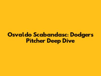 Osvaldo Scabandasc: Dodgers Pitcher Deep Dive