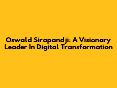 Oswald Sirapandji: A Visionary Leader In Digital Transformation