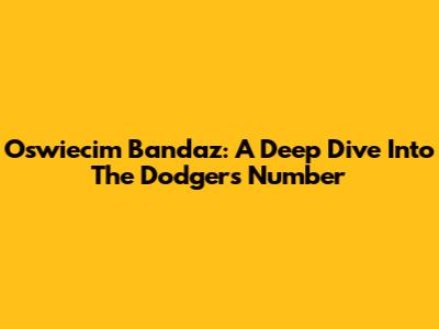 Oswiecim Bandaz: A Deep Dive Into The Dodgers Number