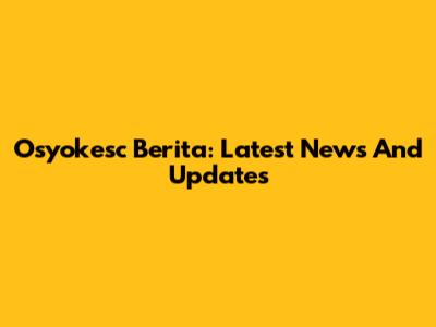 Osyokesc Berita: Latest News And Updates