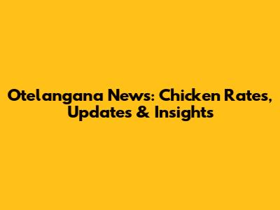 Otelangana News: Chicken Rates, Updates & Insights