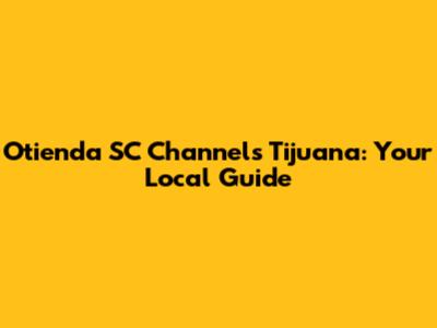 Otienda SC Channels Tijuana: Your Local Guide