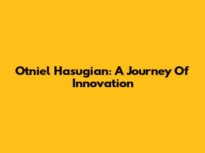 Otniel Hasugian: A Journey Of Innovation