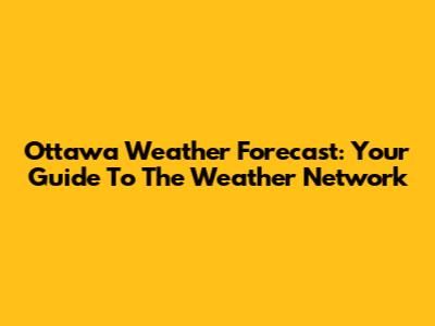 Ottawa Weather Forecast: Your Guide To The Weather Network