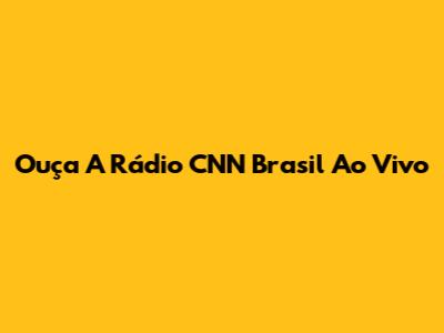 Ouça A Rádio CNN Brasil Ao Vivo