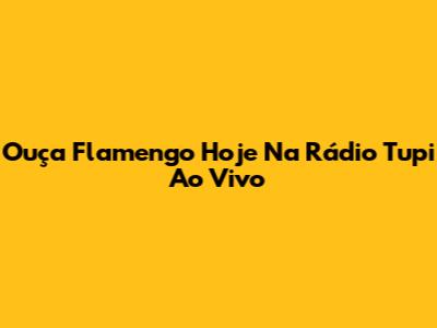 Ouça Flamengo Hoje Na Rádio Tupi Ao Vivo