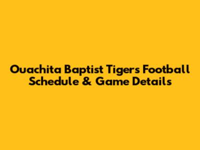 Ouachita Baptist Tigers Football Schedule & Game Details
