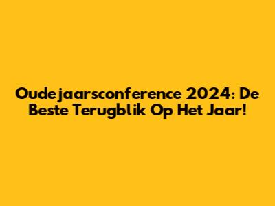 Oudejaarsconference 2024: De Beste Terugblik Op Het Jaar!
