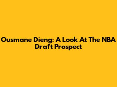Ousmane Dieng: A Look At The NBA Draft Prospect