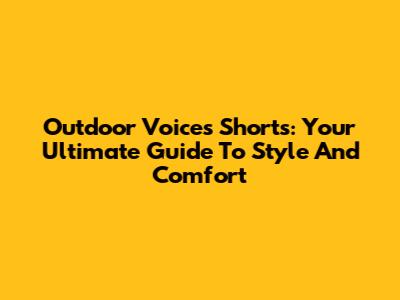 Outdoor Voices Shorts: Your Ultimate Guide To Style And Comfort