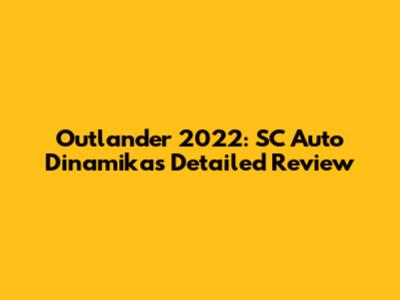 Outlander 2022: SC Auto Dinamika's Detailed Review