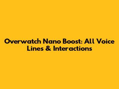 Overwatch Nano Boost: All Voice Lines & Interactions