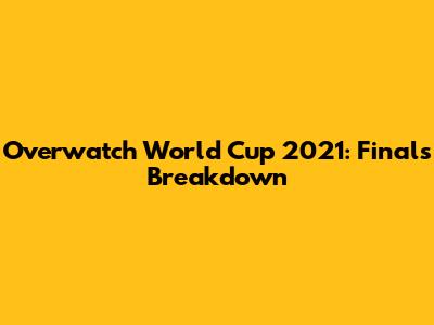 Overwatch World Cup 2021: Finals Breakdown
