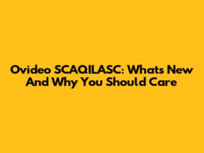 Ovideo SCAQILASC: What's New And Why You Should Care