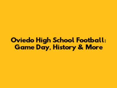 Oviedo High School Football: Game Day, History & More