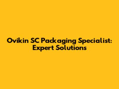 Ovikin SC Packaging Specialist: Expert Solutions