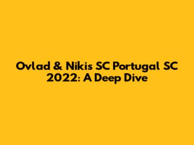 Ovlad & Niki's SC Portugal SC 2022: A Deep Dive