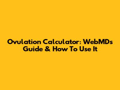 Ovulation Calculator: WebMD's Guide & How To Use It