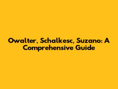 Owalter, Schalkesc, Suzano: A Comprehensive Guide