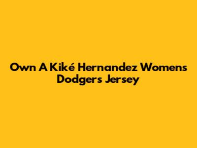 Own A Kiké Hernandez Women's Dodgers Jersey