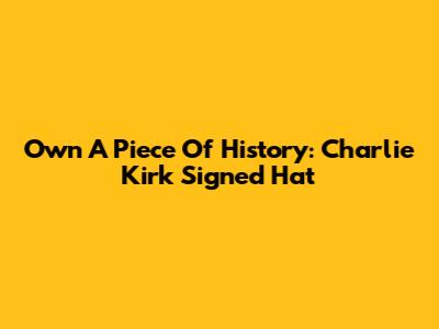 Own A Piece Of History: Charlie Kirk Signed Hat