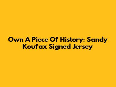 Own A Piece Of History: Sandy Koufax Signed Jersey