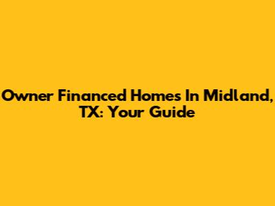 Owner Financed Homes In Midland, TX: Your Guide
