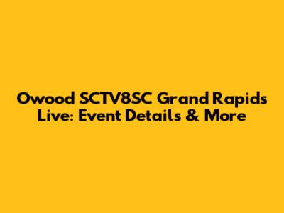 Owood SCTV8SC Grand Rapids Live: Event Details & More