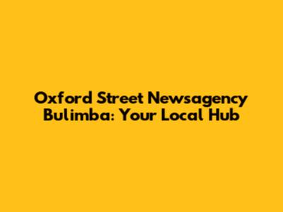 Oxford Street Newsagency Bulimba: Your Local Hub
