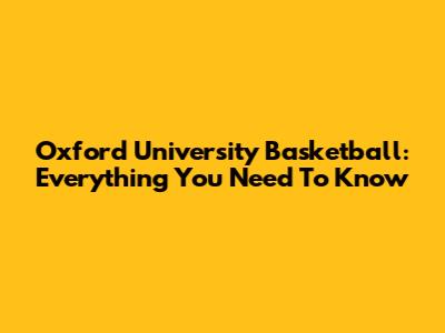 Oxford University Basketball: Everything You Need To Know