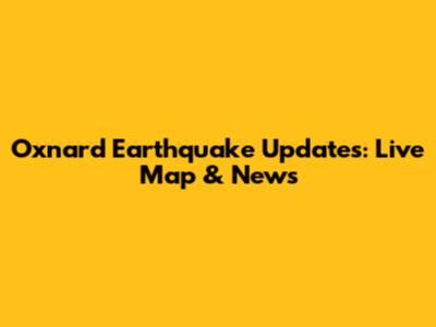 Oxnard Earthquake Updates: Live Map & News