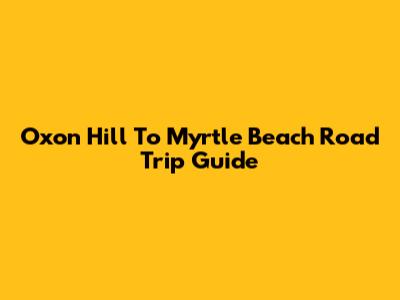 Oxon Hill To Myrtle Beach Road Trip Guide