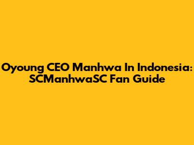 Oyoung CEO Manhwa In Indonesia: SCManhwaSC Fan Guide