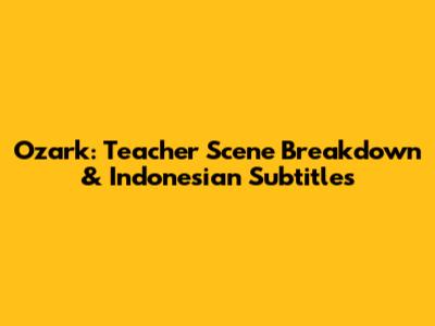 Ozark: Teacher Scene Breakdown & Indonesian Subtitles