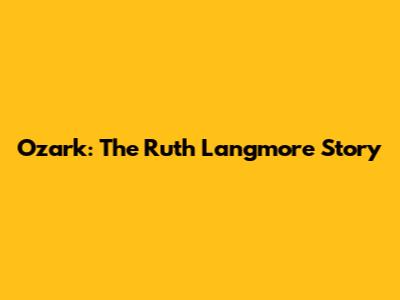 Ozark: The Ruth Langmore Story