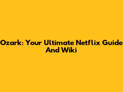 Ozark: Your Ultimate Netflix Guide And Wiki